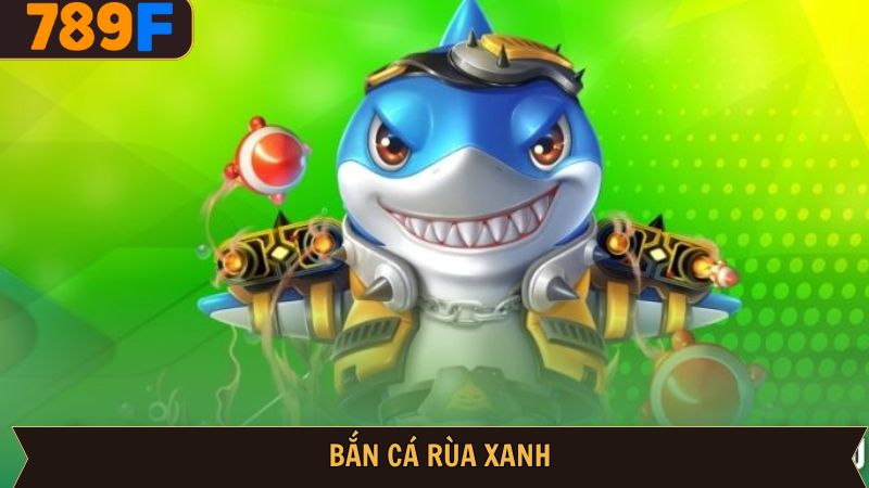 Bắn Cá Rùa Xanh: Khám Phá Thế Giới Đại Dương Tại 789F