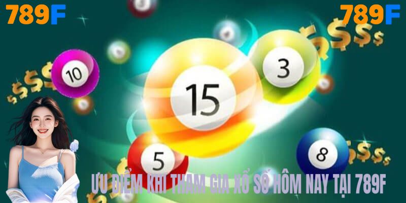 Ưu điểm nổi bật khi tham gia xổ số hôm nay tại nhà cái