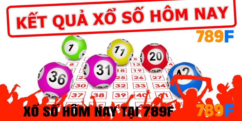 Xổ Số Hôm Nay tại 789F – Những Thông Tin Mới Nhất Cần Chú Ý